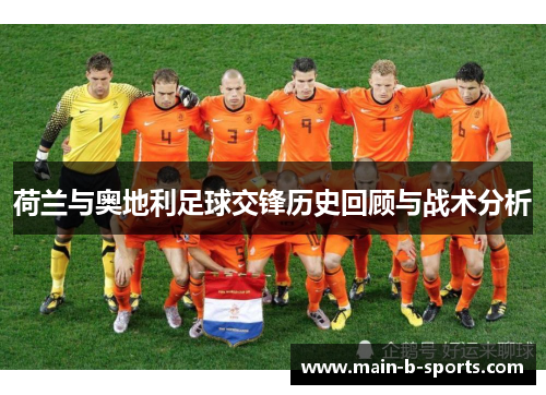 荷兰与奥地利足球交锋历史回顾与战术分析