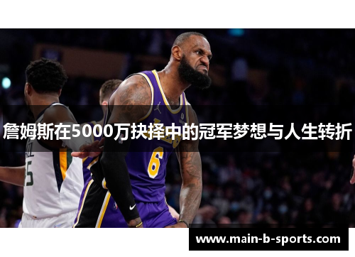 詹姆斯在5000万抉择中的冠军梦想与人生转折