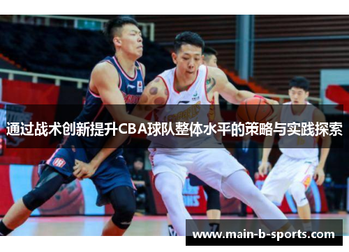 通过战术创新提升CBA球队整体水平的策略与实践探索