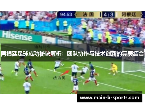 阿根廷足球成功秘诀解析：团队协作与技术创新的完美结合